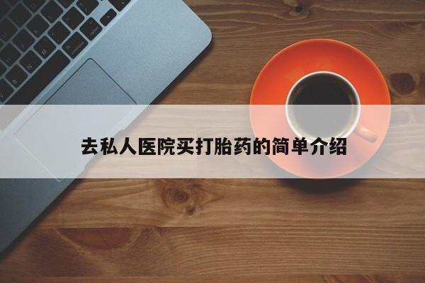 打胎药米非司酮网店,去私人医院买打胎药的简单介绍