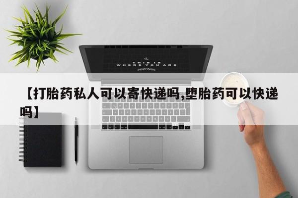 打胎药米非司酮网店,【打胎药私人可以寄快递吗,堕胎药可以快递吗】