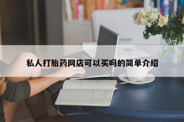 打胎药米非司酮网店,私人打胎药网店可以买吗的简单介绍
