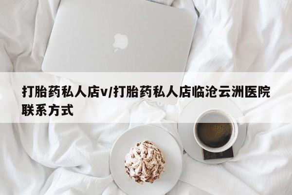 打胎药米非司酮网店,打胎药私人店v/打胎药私人店临沧云洲医院联系方式