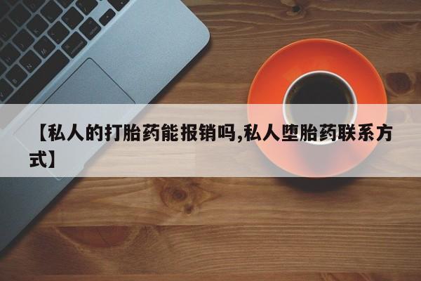 打胎药米非司酮网店,【私人的打胎药能报销吗,私人堕胎药联系方式】