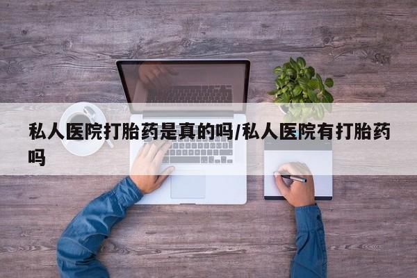 打胎药米非司酮网店,私人医院打胎药是真的吗/私人医院有打胎药吗