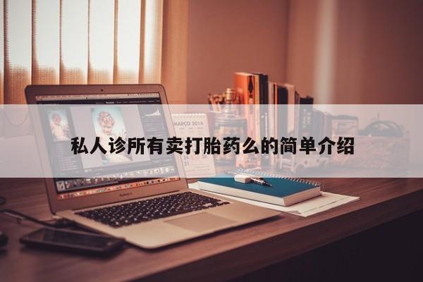 打胎药米非司酮网店,私人诊所有卖打胎药么的简单介绍