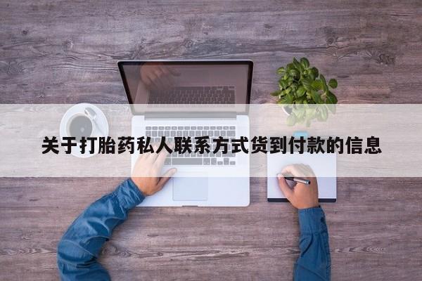 打胎药米非司酮网店,关于打胎药私人联系方式货到付款的信息