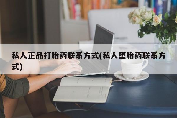 打胎药米非司酮网店,私人正品打胎药联系方式(私人堕胎药联系方式)
