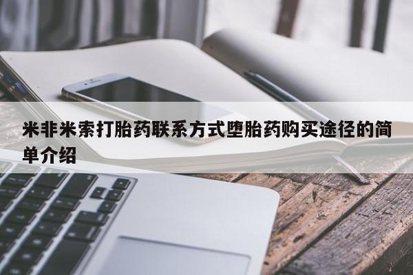 打胎药米非司酮网店,米非米索打胎药联系方式堕胎药购买途径的简单介绍